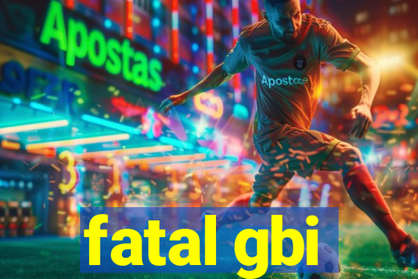 fatal gbi
